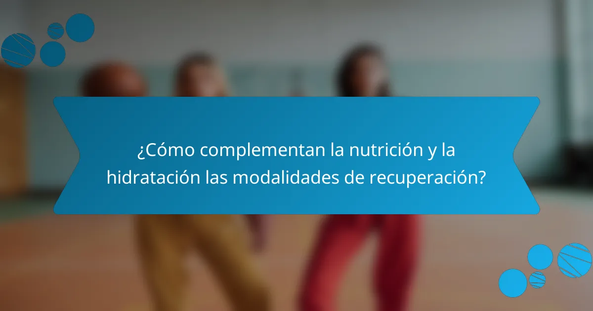 ¿Cómo complementan la nutrición y la hidratación las modalidades de recuperación?
