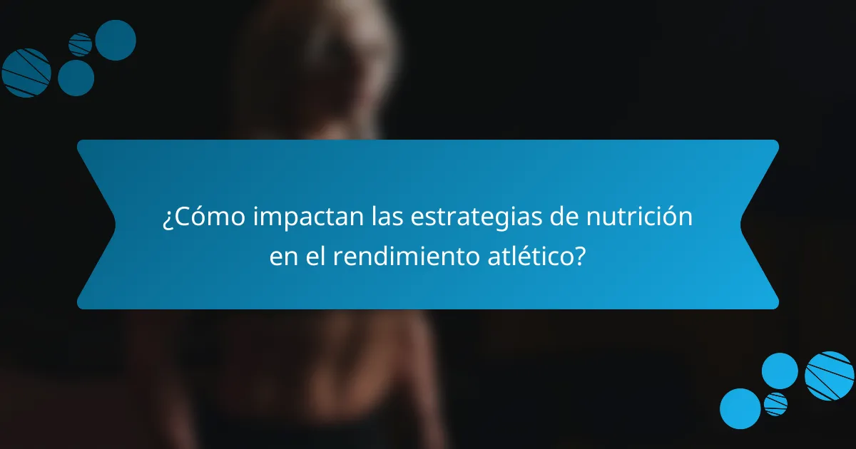 ¿Cómo impactan las estrategias de nutrición en el rendimiento atlético?