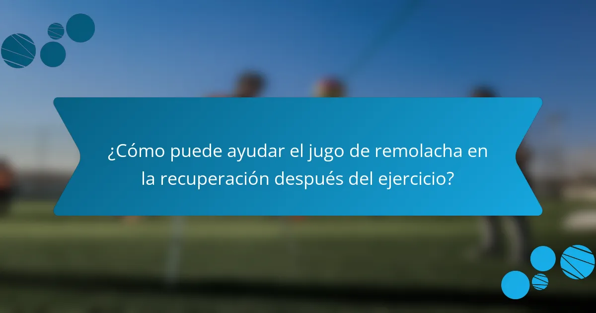 ¿Cómo puede ayudar el jugo de remolacha en la recuperación después del ejercicio?