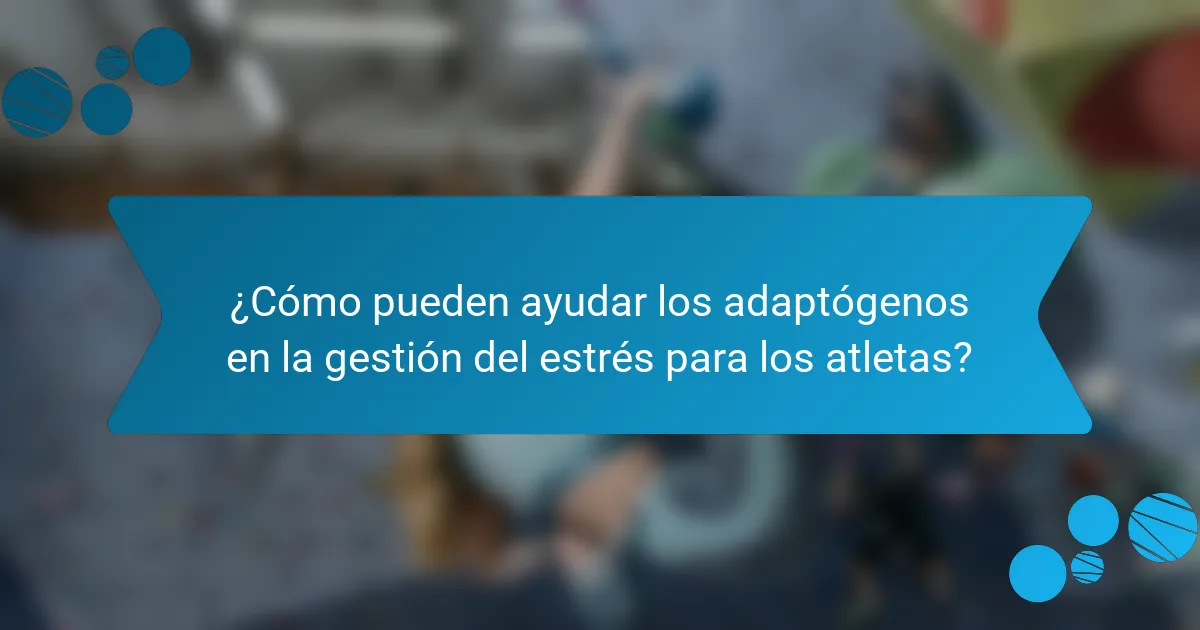 ¿Cómo pueden ayudar los adaptógenos en la gestión del estrés para los atletas?