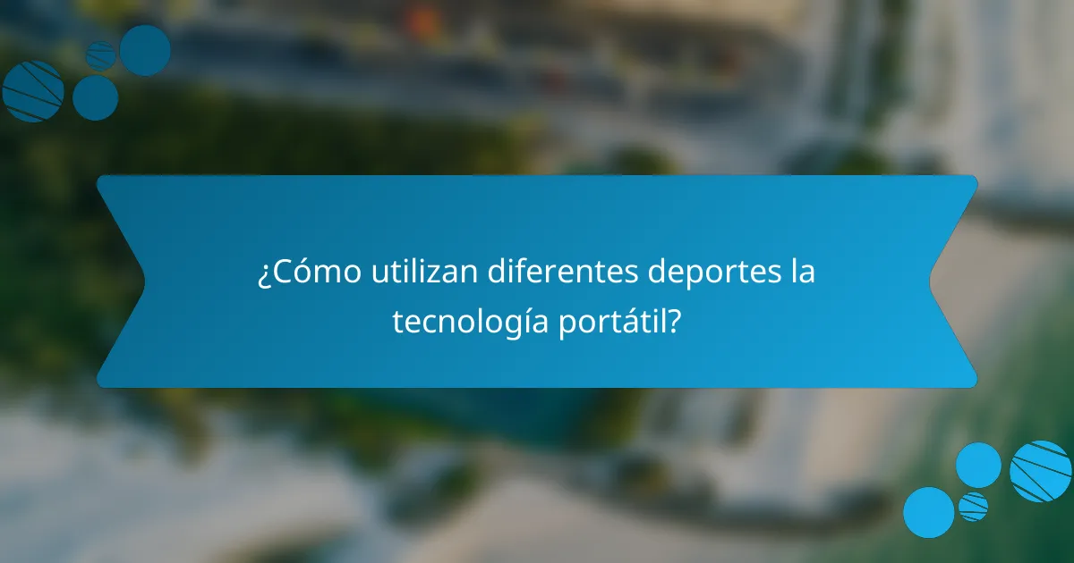 ¿Cómo utilizan diferentes deportes la tecnología portátil?