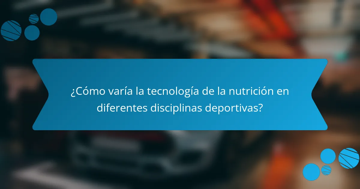 ¿Cómo varía la tecnología de la nutrición en diferentes disciplinas deportivas?