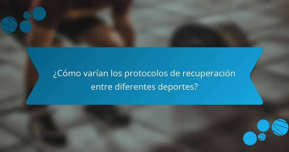 ¿Cómo varían los protocolos de recuperación entre diferentes deportes?