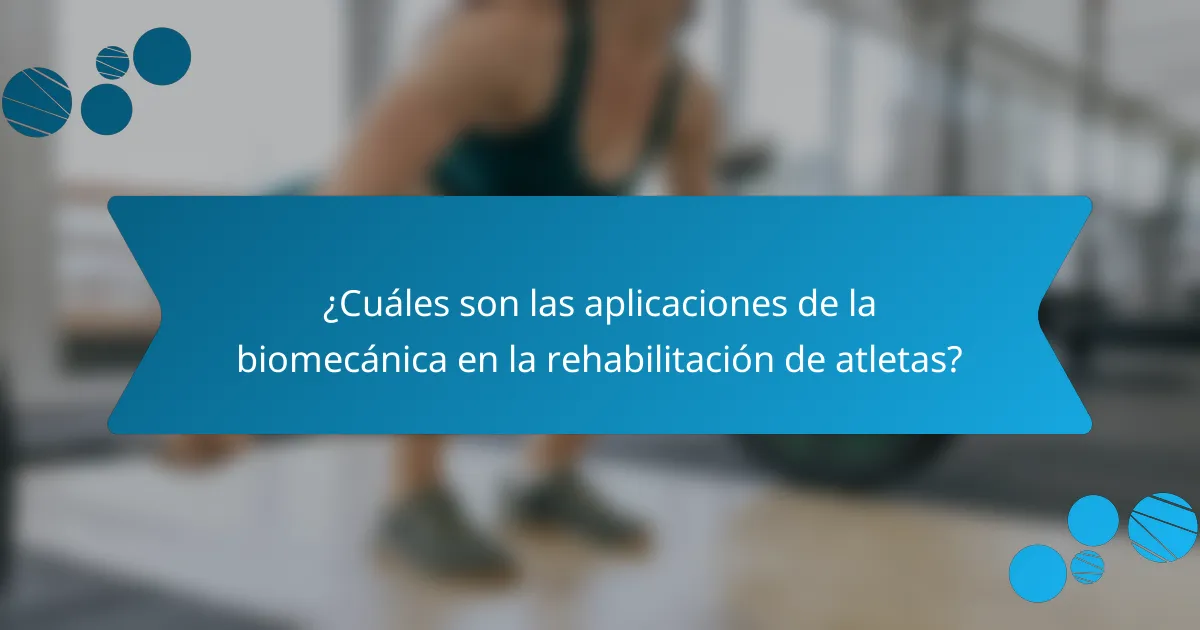 ¿Cuáles son las aplicaciones de la biomecánica en la rehabilitación de atletas?