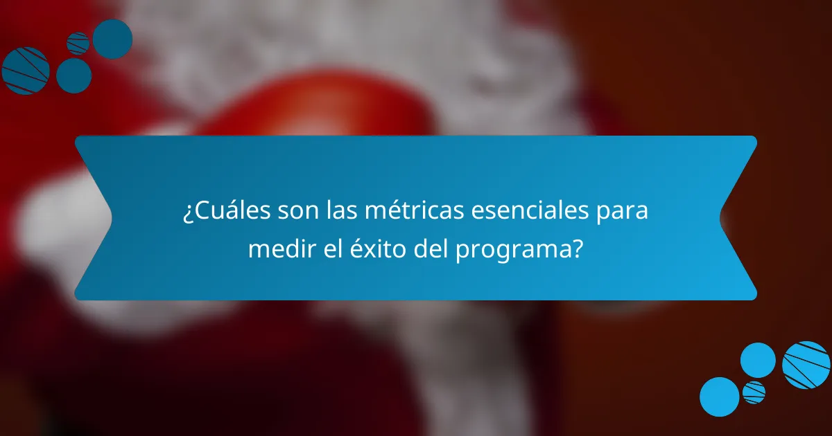¿Cuáles son las métricas esenciales para medir el éxito del programa?