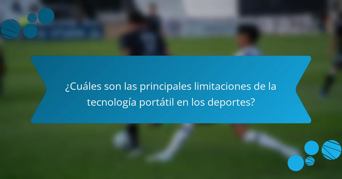 ¿Cuáles son las principales limitaciones de la tecnología portátil en los deportes?