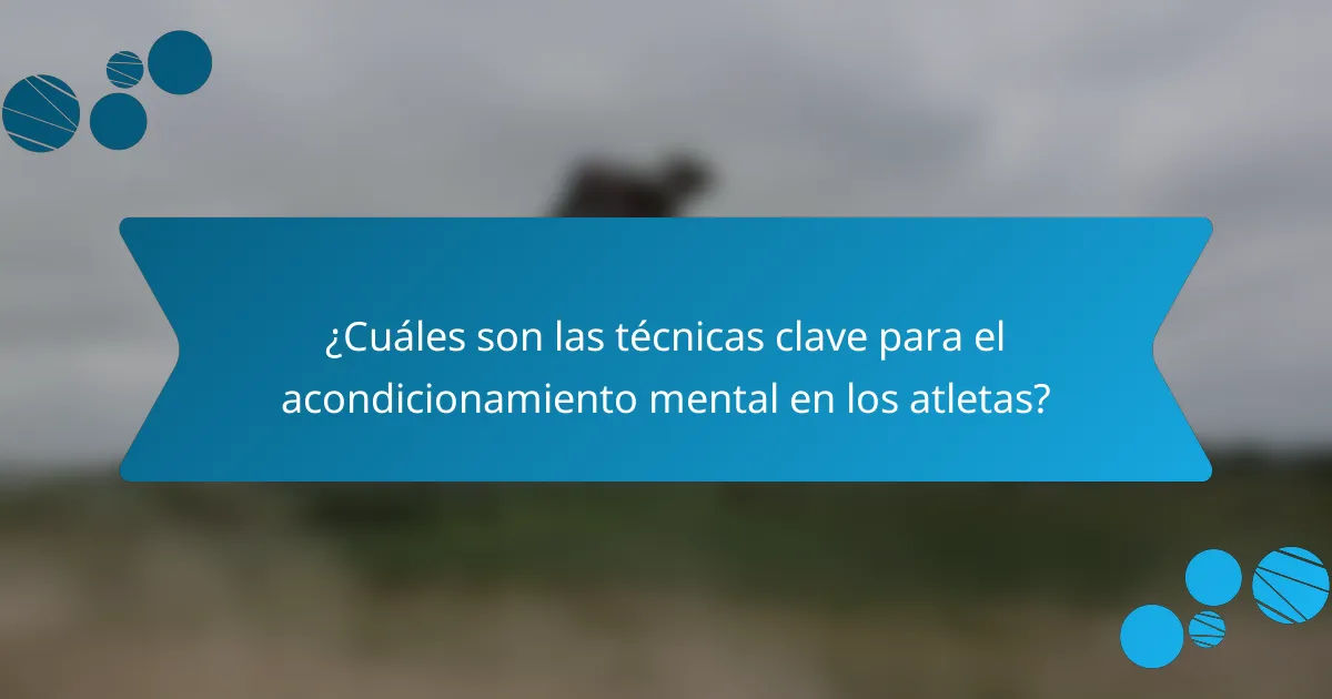 ¿Cuáles son las técnicas clave para el acondicionamiento mental en los atletas?