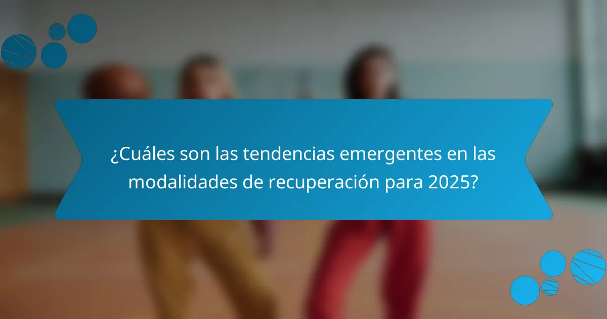 ¿Cuáles son las tendencias emergentes en las modalidades de recuperación para 2025?