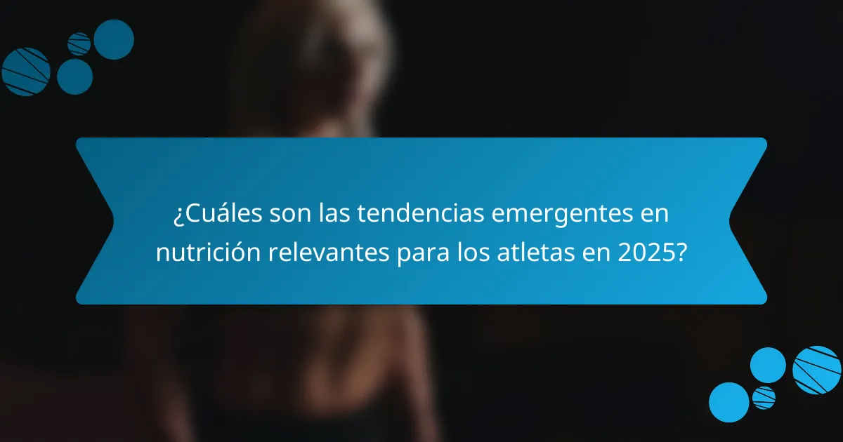 ¿Cuáles son las tendencias emergentes en nutrición relevantes para los atletas en 2025?