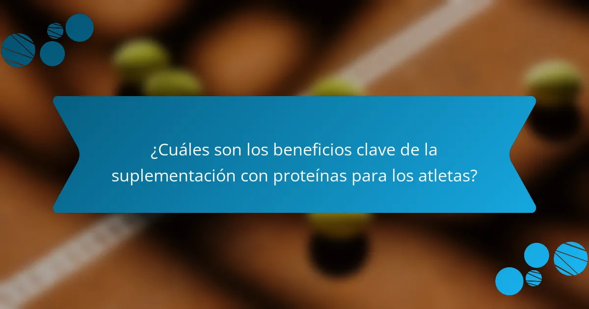 ¿Cuáles son los beneficios clave de la suplementación con proteínas para los atletas?