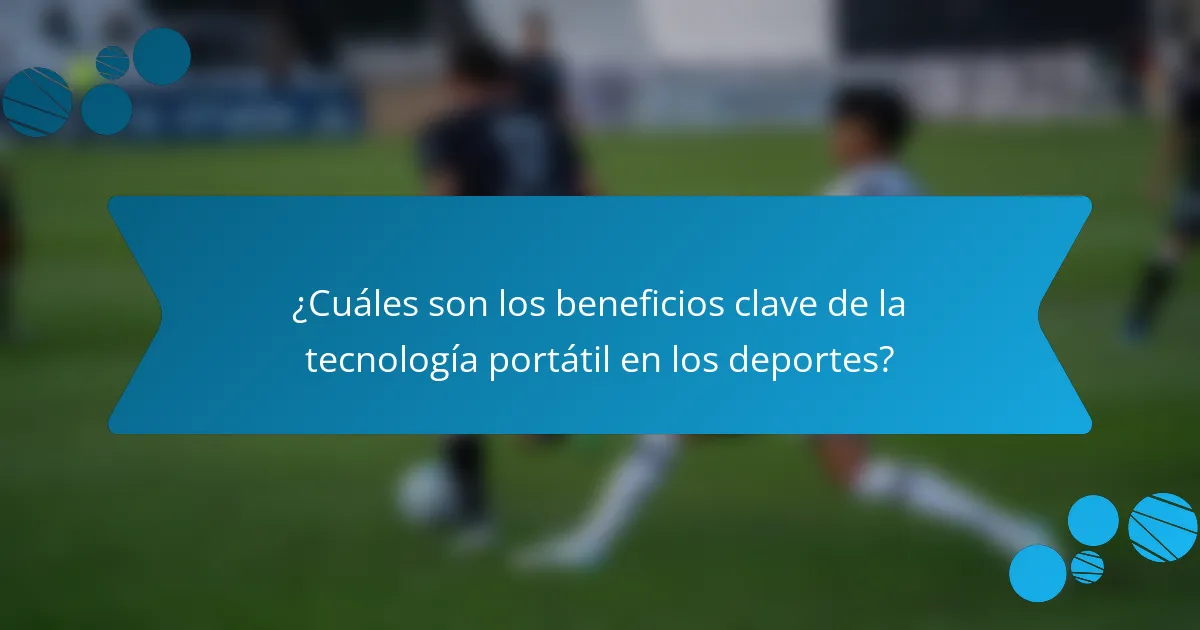 ¿Cuáles son los beneficios clave de la tecnología portátil en los deportes?