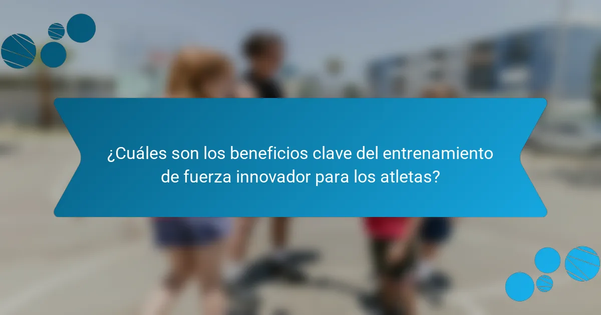 ¿Cuáles son los beneficios clave del entrenamiento de fuerza innovador para los atletas?