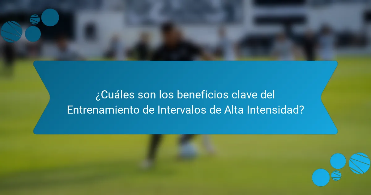¿Cuáles son los beneficios clave del Entrenamiento de Intervalos de Alta Intensidad?
