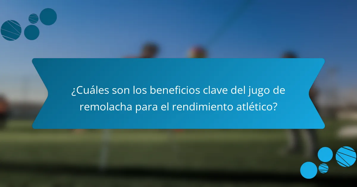 ¿Cuáles son los beneficios clave del jugo de remolacha para el rendimiento atlético?