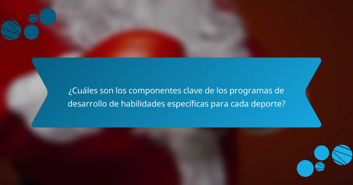 ¿Cuáles son los componentes clave de los programas de desarrollo de habilidades específicas para cada deporte?