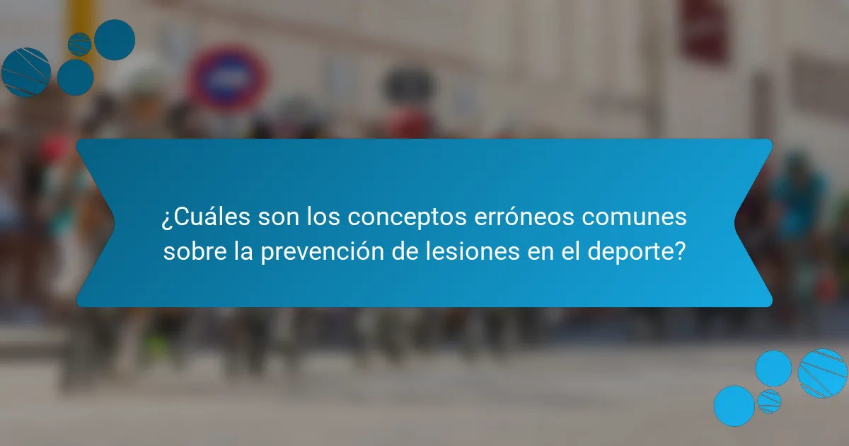 ¿Cuáles son los conceptos erróneos comunes sobre la prevención de lesiones en el deporte?