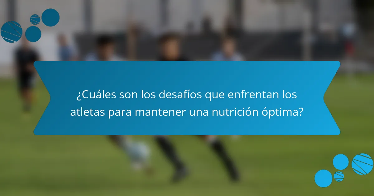 ¿Cuáles son los desafíos que enfrentan los atletas para mantener una nutrición óptima?