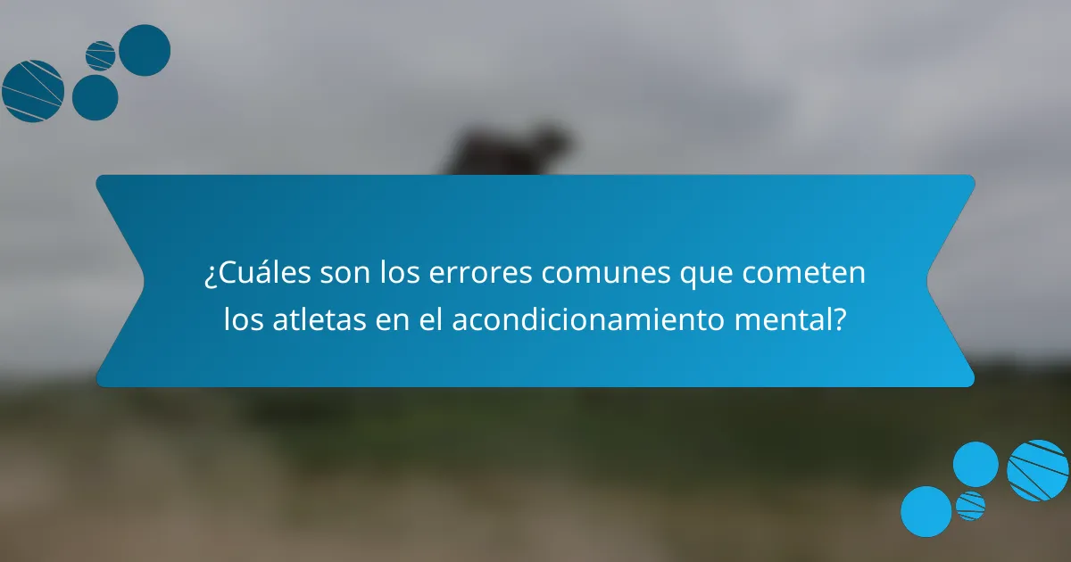 ¿Cuáles son los errores comunes que cometen los atletas en el acondicionamiento mental?