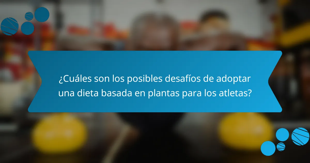 ¿Cuáles son los posibles desafíos de adoptar una dieta basada en plantas para los atletas?
