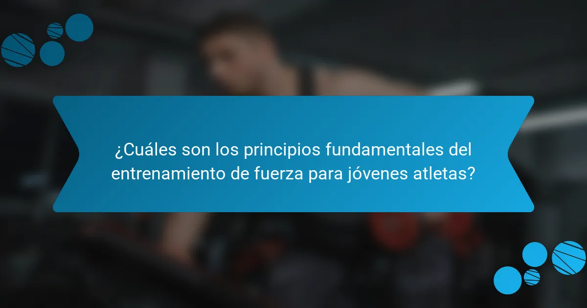 ¿Cuáles son los principios fundamentales del entrenamiento de fuerza para jóvenes atletas?