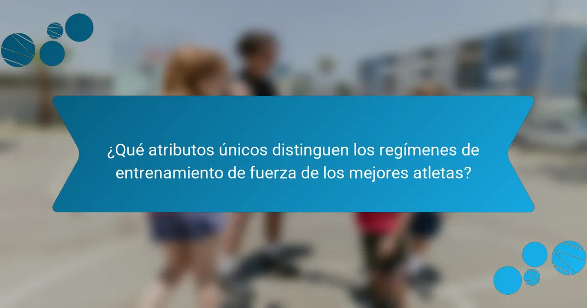 ¿Qué atributos únicos distinguen los regímenes de entrenamiento de fuerza de los mejores atletas?