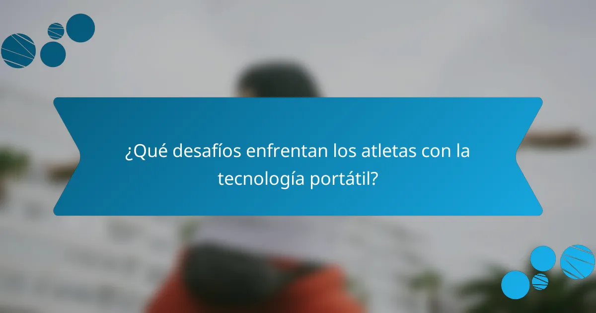 ¿Qué desafíos enfrentan los atletas con la tecnología portátil?