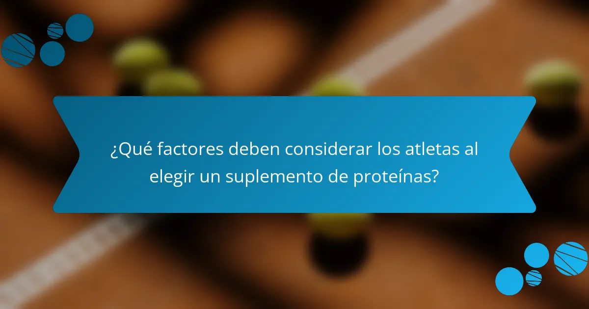 ¿Qué factores deben considerar los atletas al elegir un suplemento de proteínas?