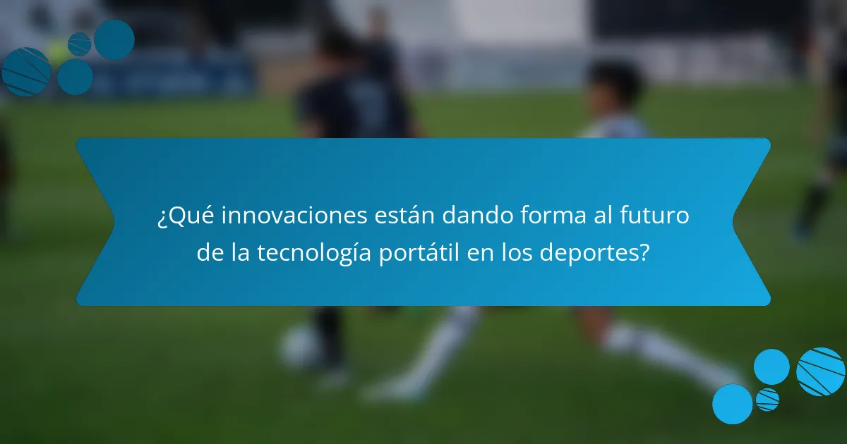 ¿Qué innovaciones están dando forma al futuro de la tecnología portátil en los deportes?