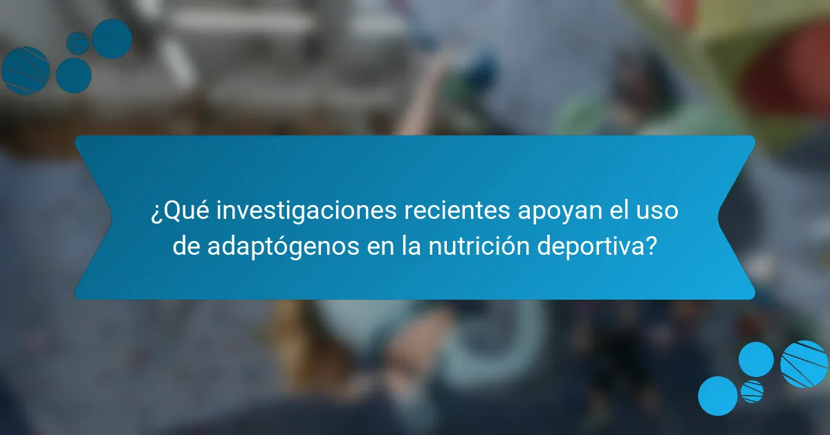 ¿Qué investigaciones recientes apoyan el uso de adaptógenos en la nutrición deportiva?