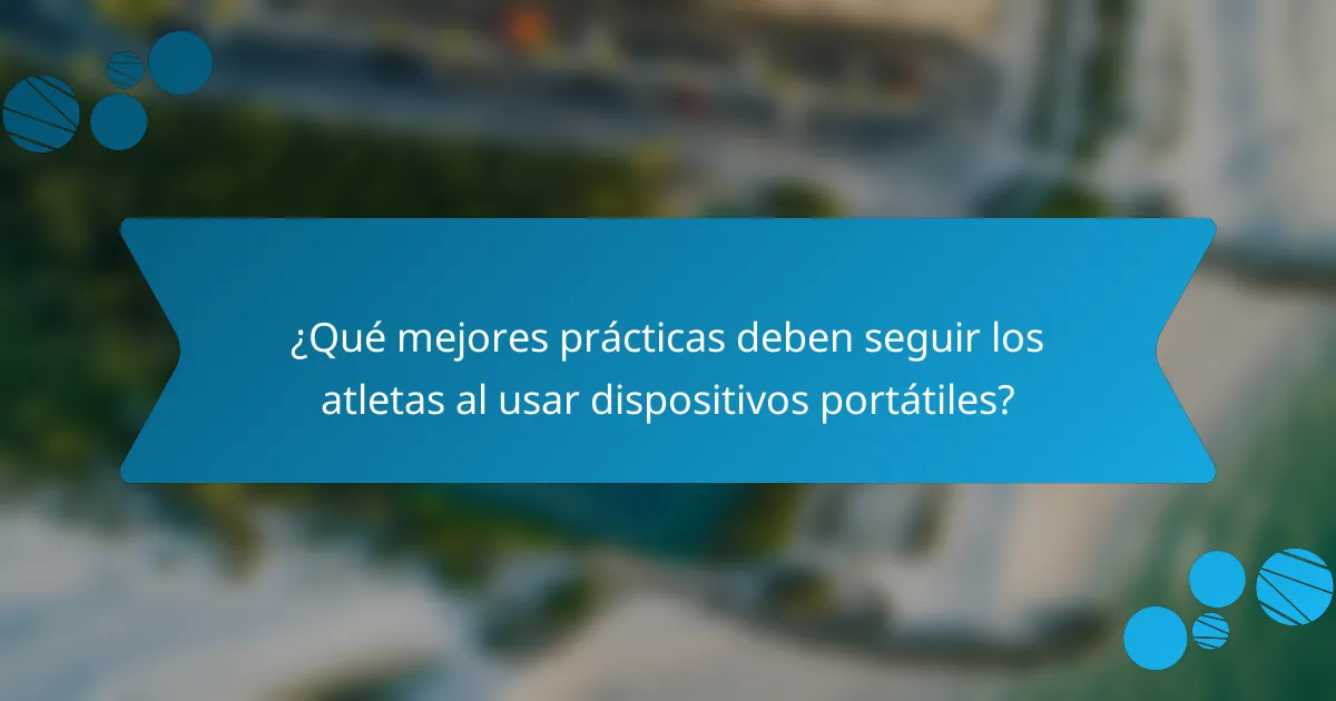 ¿Qué mejores prácticas deben seguir los atletas al usar dispositivos portátiles?