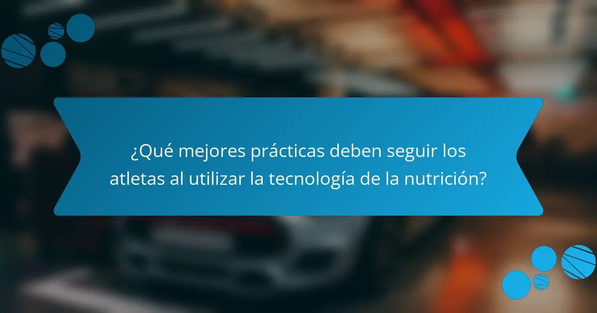 ¿Qué mejores prácticas deben seguir los atletas al utilizar la tecnología de la nutrición?