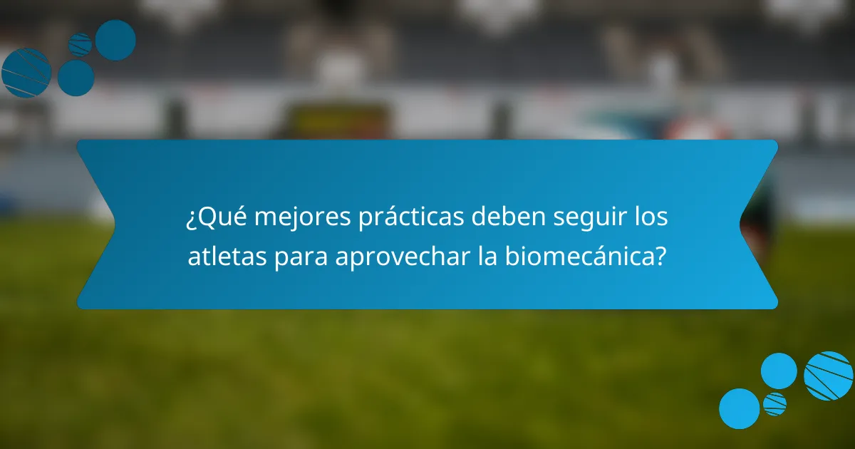 ¿Qué mejores prácticas deben seguir los atletas para aprovechar la biomecánica?