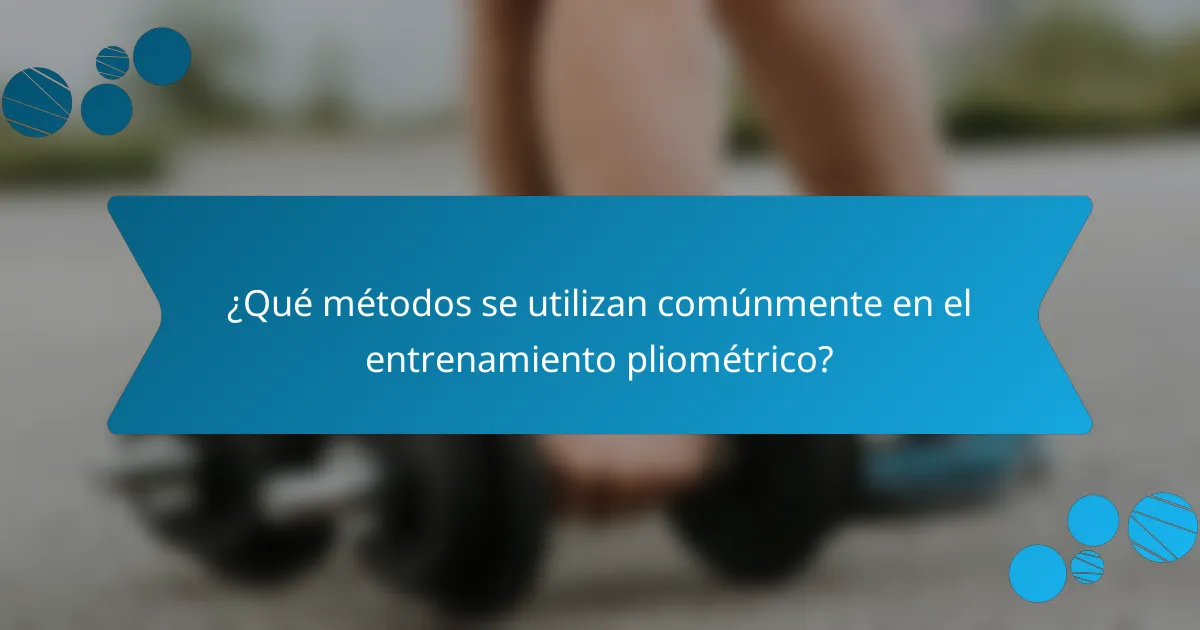 ¿Qué métodos se utilizan comúnmente en el entrenamiento pliométrico?